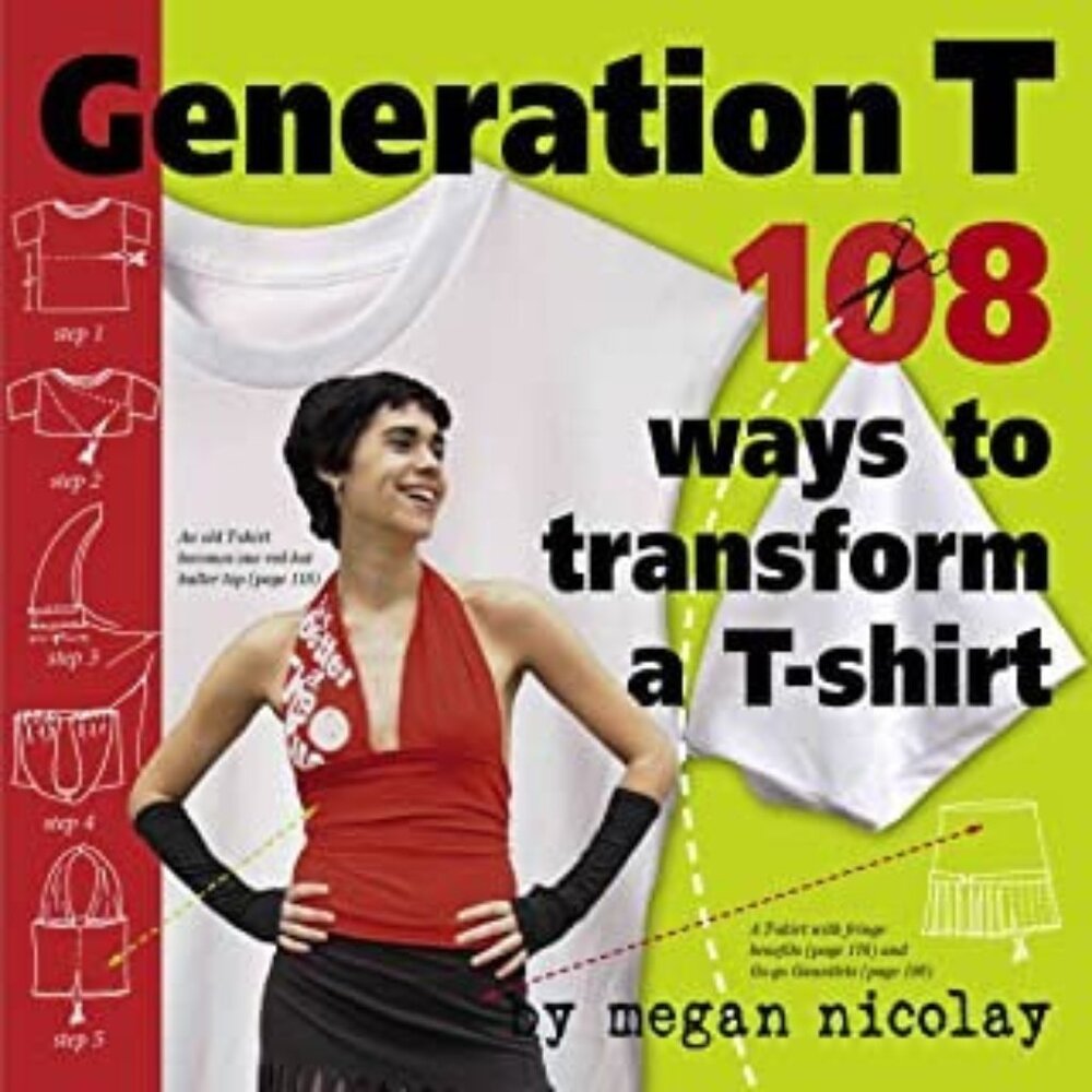 Generation T: 108 Ways to Transform a T-Shirt  book
